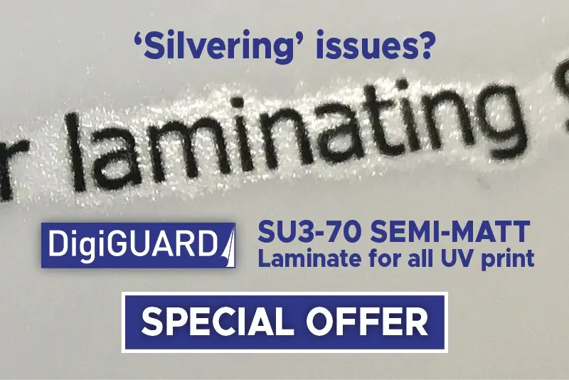 Silvering issues? SPECIAL OFFER - Limited time only - DigiGuard SU3-70 Semi-Matt UV laminate for all UV prints.
